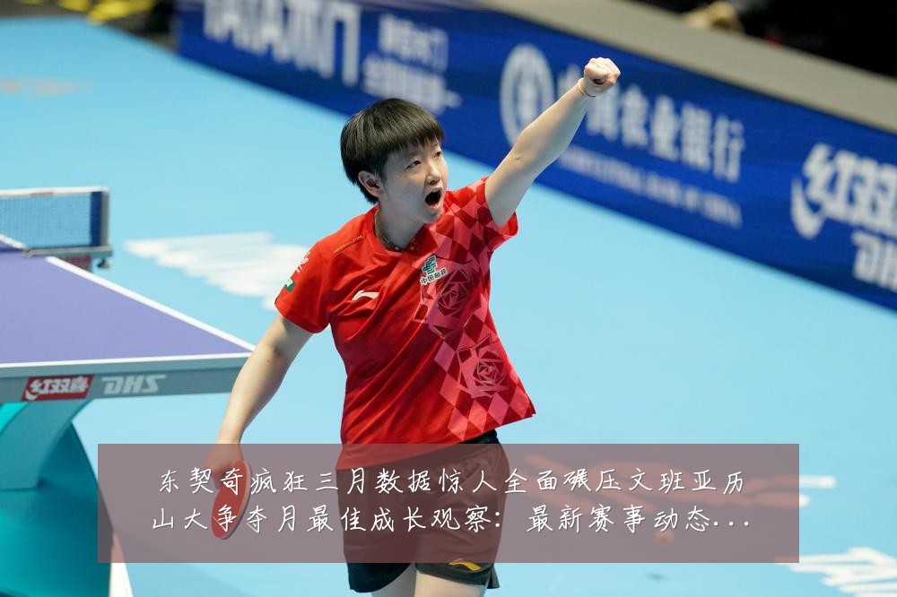 东契奇疯狂三月数据惊人全面碾压文班亚历山大争夺月最佳成长观察:最新赛事动态与深度分析